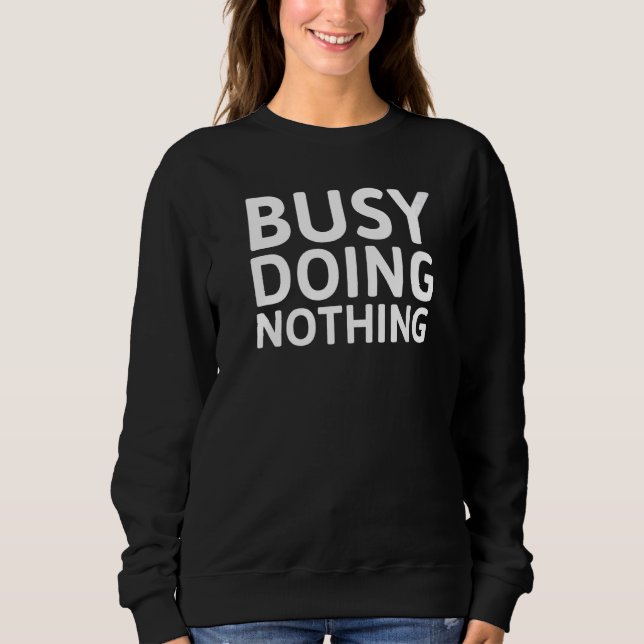 Busy Doing Nothing Sweatshirt (Front)