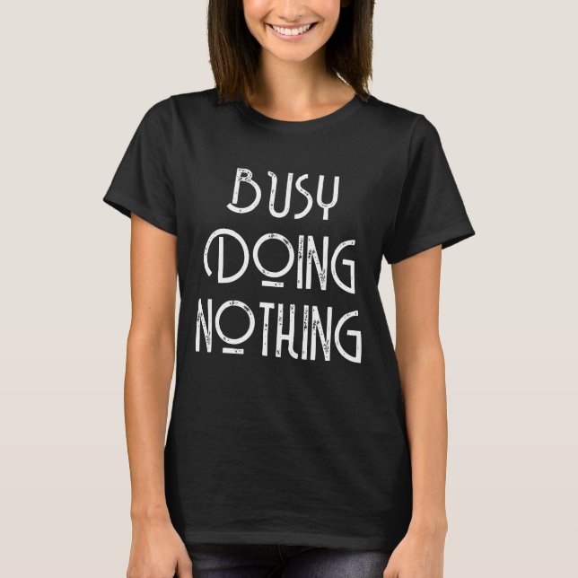 BUSY DOING NOTHING T-Shirt (Front)