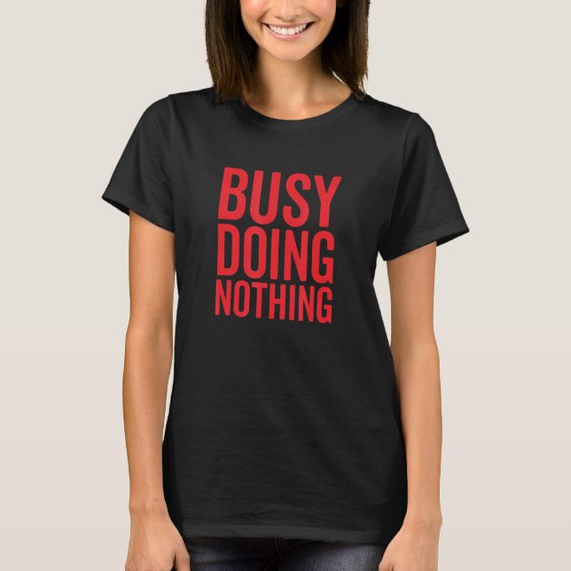 Busy Doing Nothing T-Shirt (Front)