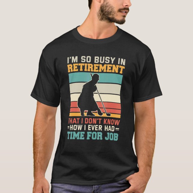 Busy in retirement  Retired golfer retirement plan T-Shirt (Front)
