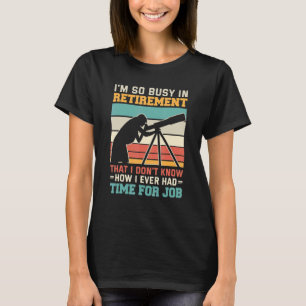 Busy in retirement u2013 Retired astronomer telesc T-Shirt