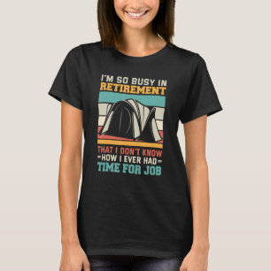 Busy in retirement u2013 Retired camper camping re T-Shirt