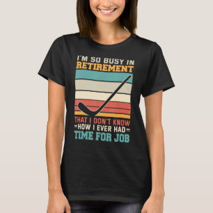 Busy in retirement u2013 Retired hockey player hoc T-Shirt