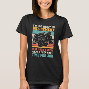 Busy in retirement u2013 Retired mower lawn mowing T-Shirt