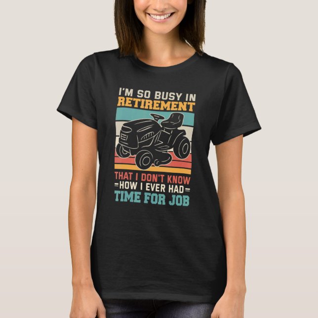 Busy in retirement u2013 Retired mower lawn mowing T-Shirt (Front)