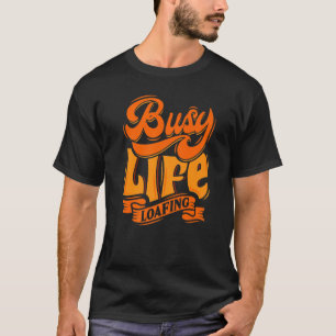 BUSY LIFE LOAFING Hilarious Slogans Life Quotes T-Shirt