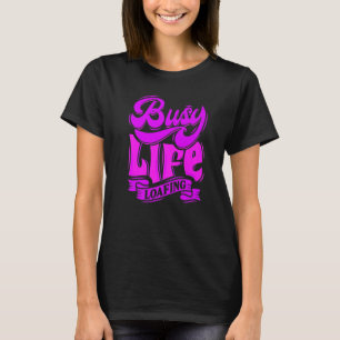 BUSY LIFE LOAFING, Hilarious Slogans & Quotes, Fun T-Shirt