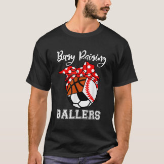 Busy Raising Ballers Funny Baseball Soccer Basketb T-Shirt
