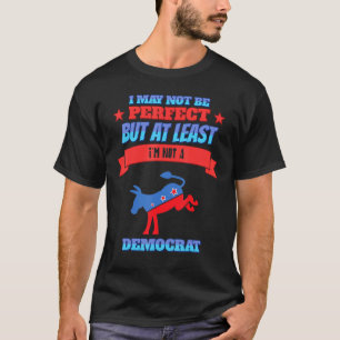 But At Least I'm Not A Democrat Funny Humor T-Shirt