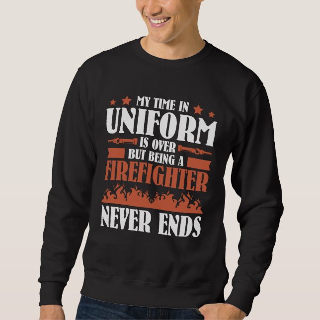 But being a Firefighter never ends  Retired Firefi Sweatshirt (Front)