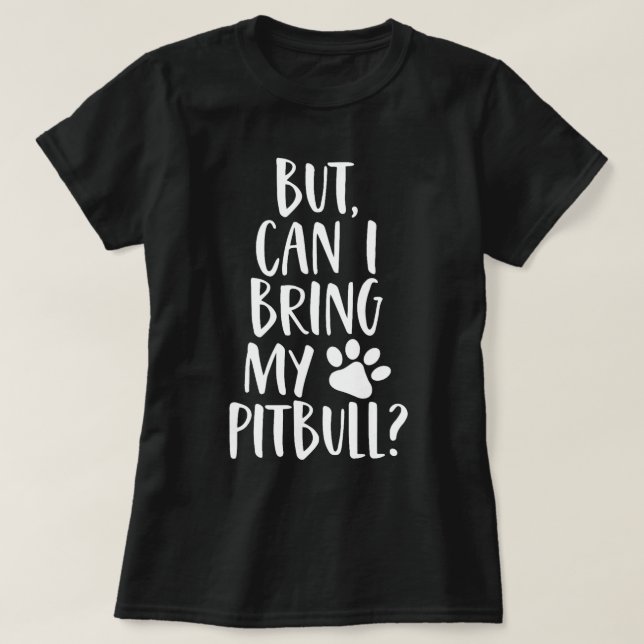 But Can I Bring My Pitbull Funny Rescue Dog Mum Ow T-Shirt (Design Front)