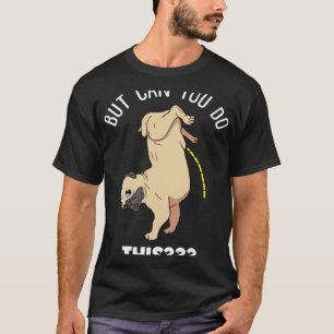 But Can You Do This For Pugs Owners And Dogs T-Shirt