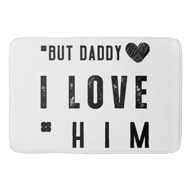  But Daddy I Love Him Bath Mat (Front)