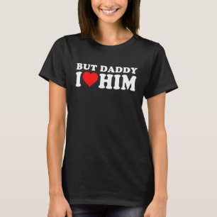 But Daddy I Love Him Cool Quote Saying 1 T-Shirt