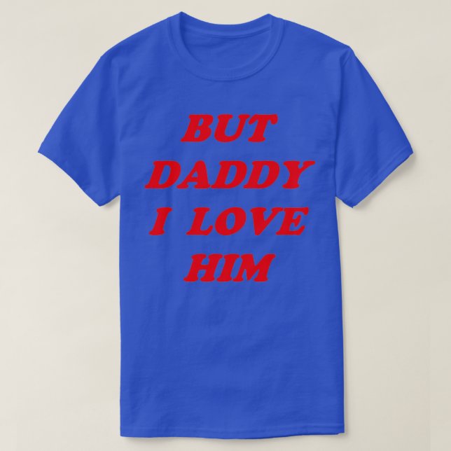 BUT DADDY I LOVE HIM design T-Shirt (Design Front)