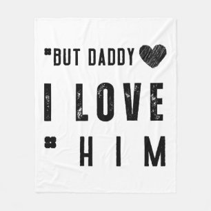 But Daddy I Love Him Fleece Blanket