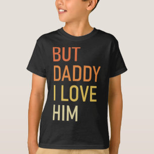 But Daddy I Love Him Funny Dad Gift Fathers Day  T-Shirt