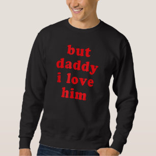 But Daddy I Love Him Meme Rave Edm Festivaln Girl Sweatshirt