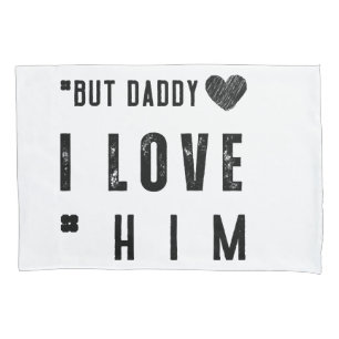 But Daddy I Love Him Pillowcase