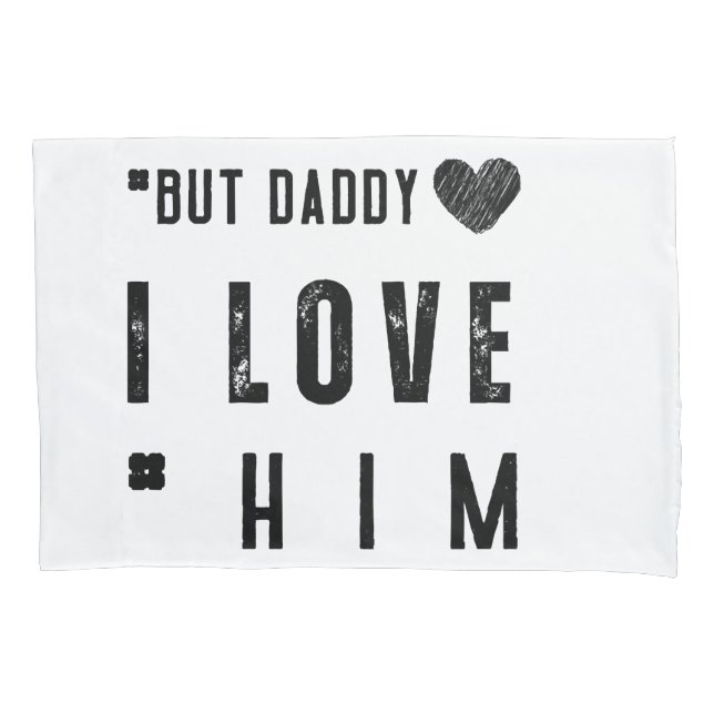  But Daddy I Love Him Pillowcase (Front)