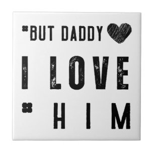 But Daddy I Love Him Tile