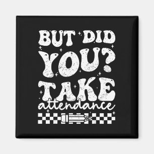 But did take attendance funny groovy teacher magnet