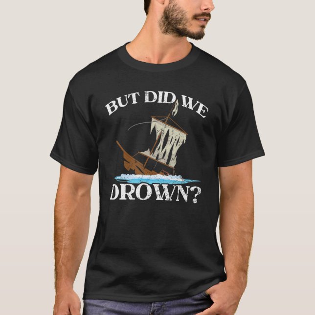 But Did We Drown Ship Captain Seafarer Nautical Sa T-Shirt (Front)