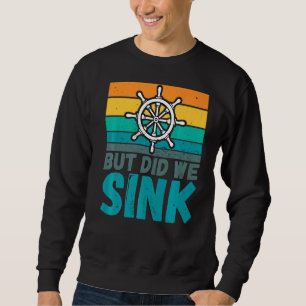 But Did We Sink Boat Captain Humour Joke Sweatshirt