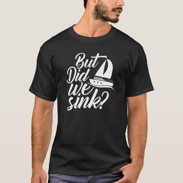 But Did We Sink Boat Owner Skipper Ship Captain T-Shirt (Front)