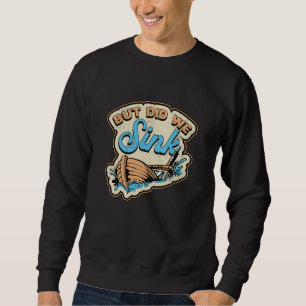 But Did We Sink Boat Sailing Boating Yacht Cruise Sweatshirt