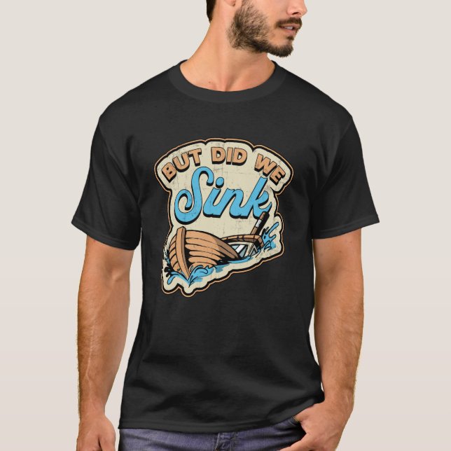 But Did We Sink Boat Sailing Boating Yacht Cruise T-Shirt (Front)