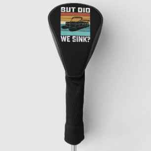 But Did We Sink Boating Boat Captain Golf Head Cover