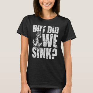 But Did We Sink Boating Boat Captain Summer Vacati T-Shirt