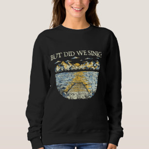 But Did We Sink Boating Lakes Boat Lagoon Pontoon Sweatshirt