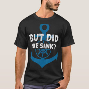 But Did We Sink Cruise Ship Anchor Boat Captain T-Shirt