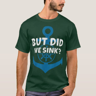 But Did We Sink Cruise Ship Anchor Boat Captain  T-Shirt