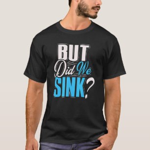But Did We Sink For Men Boating Boating T-Shirt