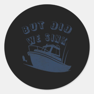 But Did We Sink Funny Boating Deep Sea Fishing Cap Classic Round Sticker
