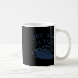 But Did We Sink Funny Boating Deep Sea Fishing Cap Coffee Mug