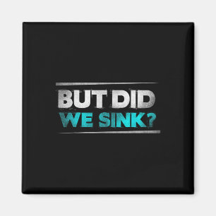 But Did We Sink Funny Boating Gifts For Men And Wo Magnet