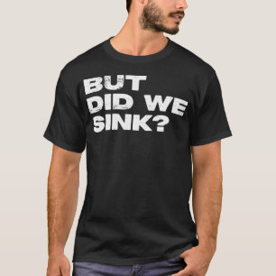 But Did We Sink Funny Pontoon Boat Captain T-Shirt