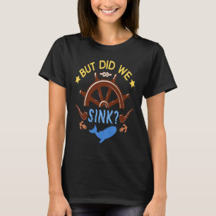 But Did We Sink In THe Ocean Sea Boat Sailing T-Shirt