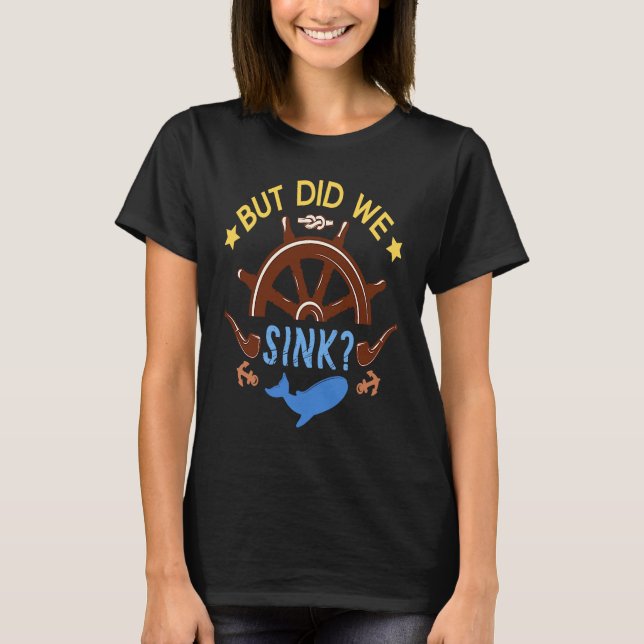 But Did We Sink In THe Ocean Sea Boat Sailing T-Shirt (Front)