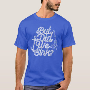 But Did We Sink Lover Skipper Ship Boat Owner Capt T-Shirt