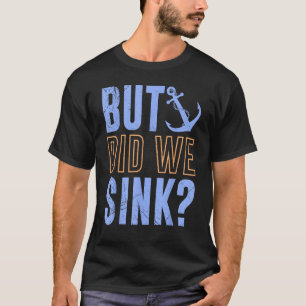 But Did We Sink Nautical with Boats Ships Anchors T-Shirt