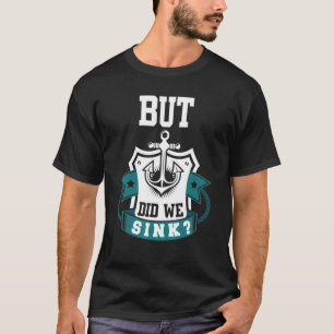 But Did We Sink  Pontoon Boat Captain 8 T-Shirt