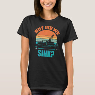 But Did We Sink Pontoon Boat Captain Cruise T-Shirt