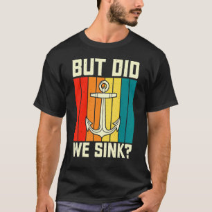 But Did We Sink Pontoon Boating Funny Boat Captain T-Shirt