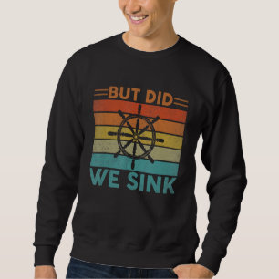 But Did We Sink Pontoon Funny Captain Boating Vint Sweatshirt
