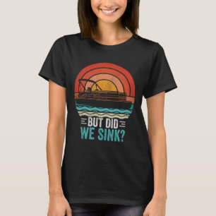 But Did We Sink Pontoon Funny Captain Boating Vint T-Shirt